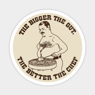 The Bigger The Gut, The Better The Chef Magnet